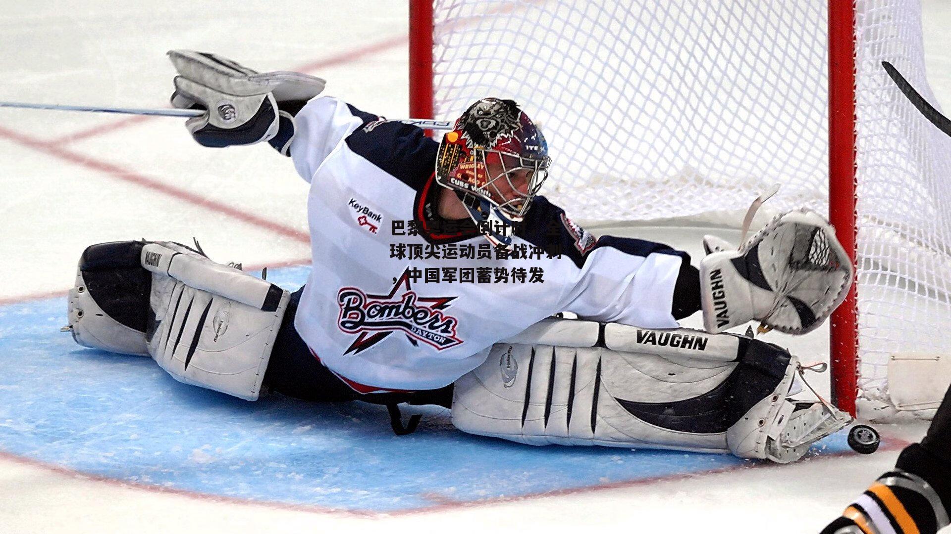 巴黎奥运会倒计时，全球顶尖运动员备战冲刺，中国军团蓄势待发