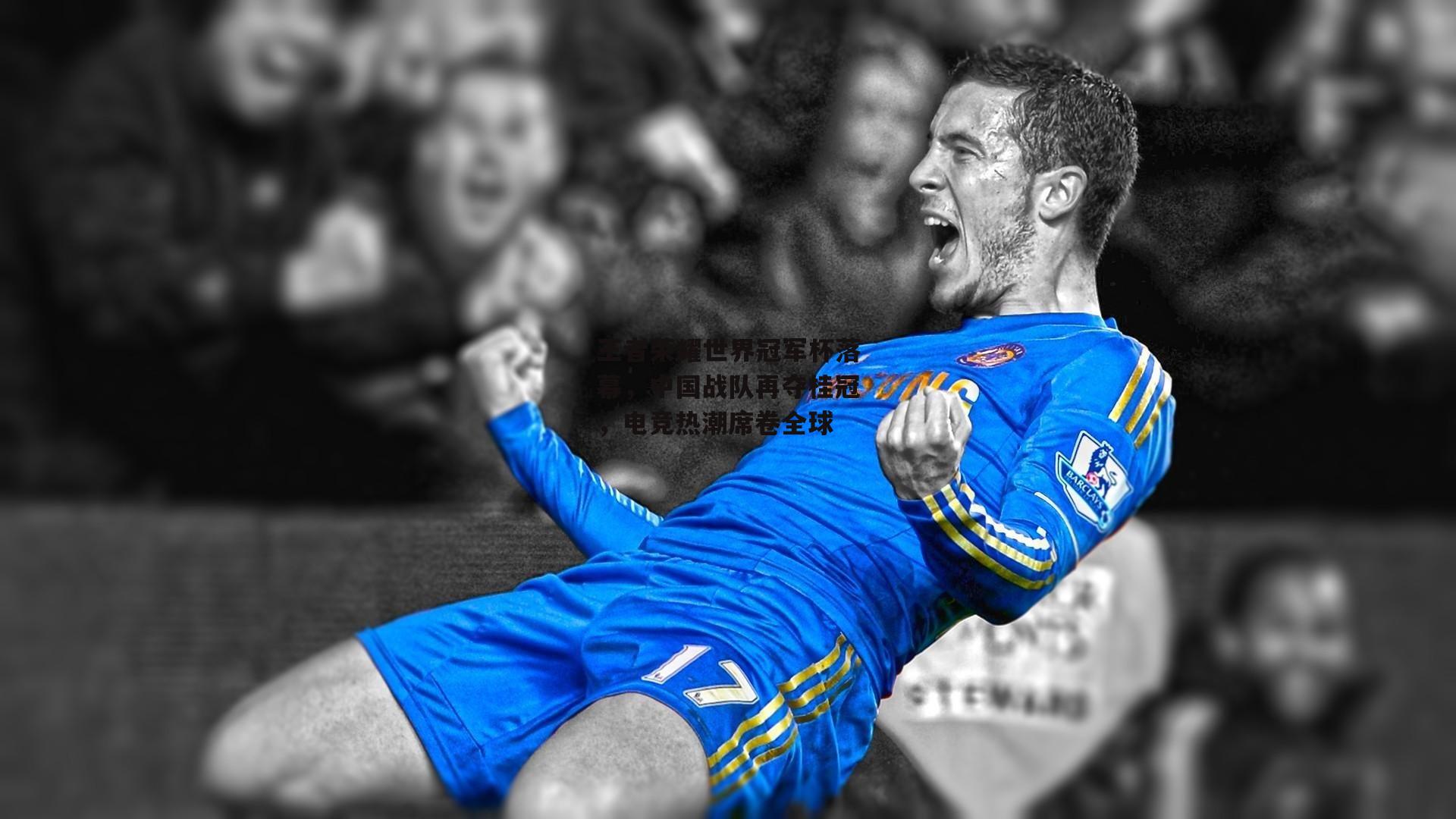 王者荣耀世界冠军杯落幕，中国战队再夺桂冠，电竞热潮席卷全球