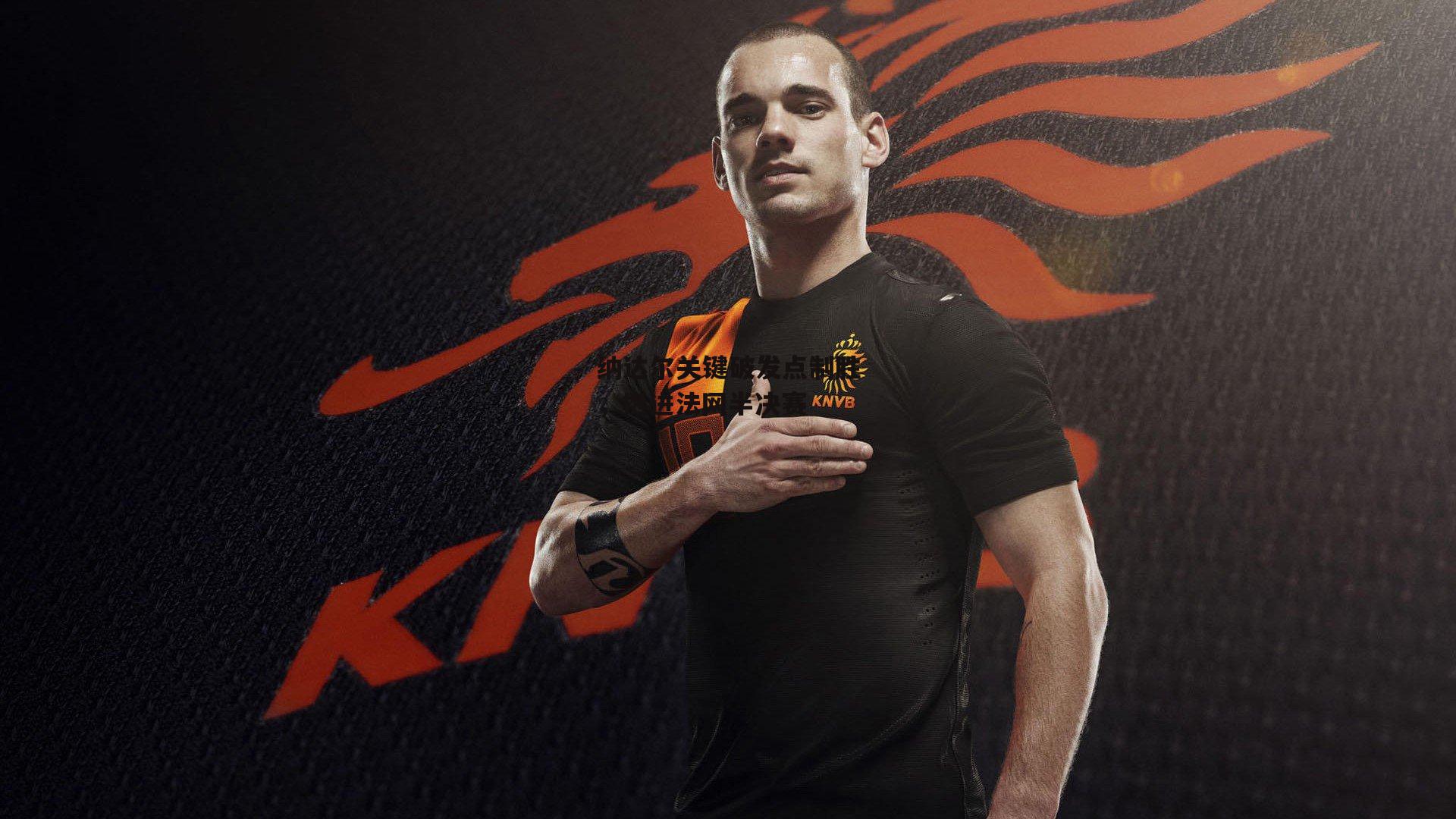 纳达尔关键破发点制胜，挺进法网半决赛