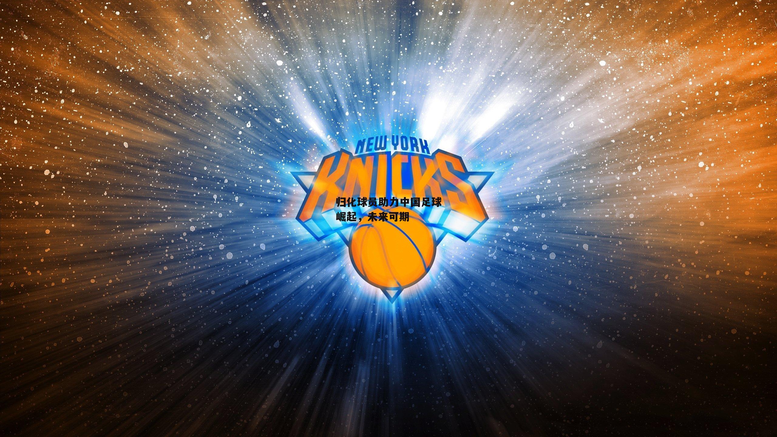 归化球员助力中国足球崛起，未来可期