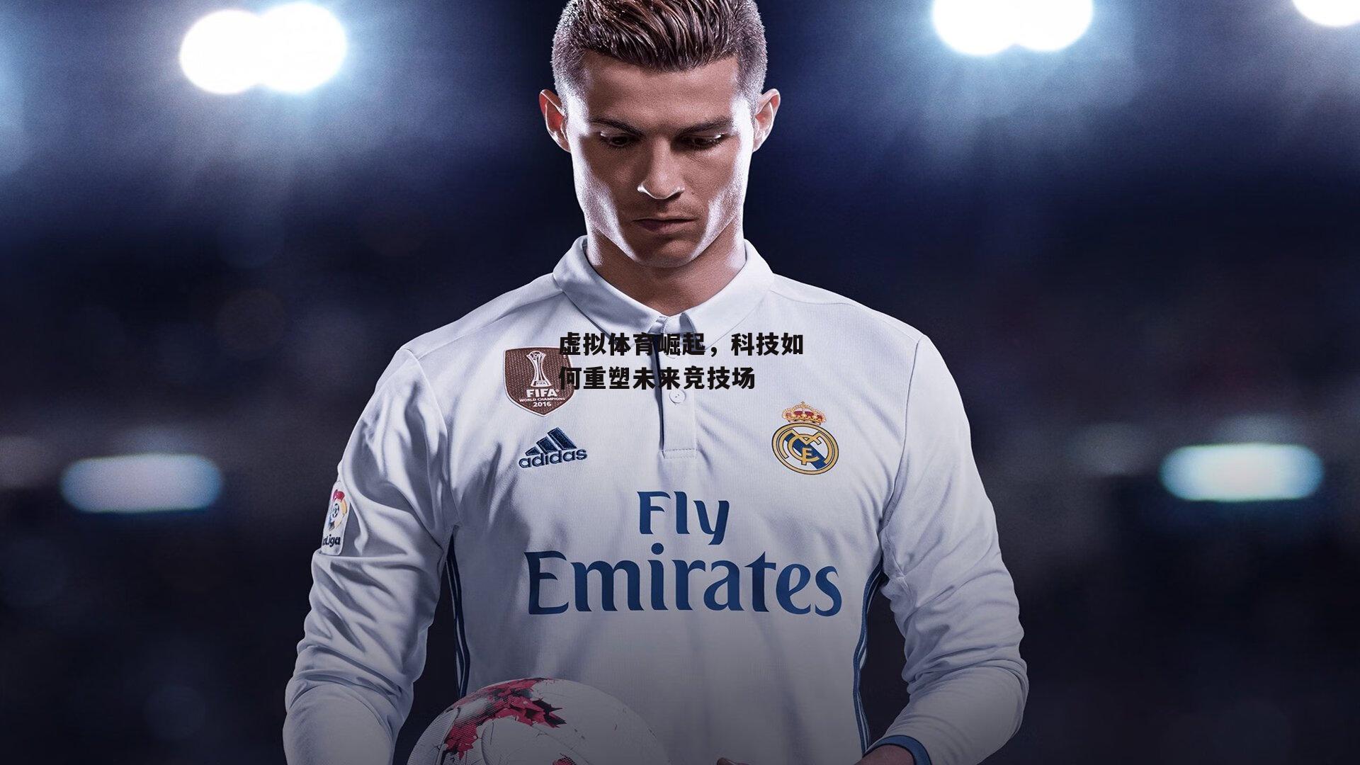 虚拟体育崛起，科技如何重塑未来竞技场